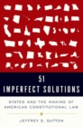 Image for 51 imperfect solutions  : states and the making of American constitutional law