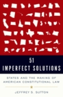 Image for 51 imperfect solutions: states and the making of American constitutional law