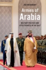 Image for Armies of Arabia  : military politics and effectiveness in the Gulf