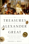 Image for The treasures of Alexander the Great  : how one man&#39;s wealth shaped the world