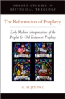 Image for Reformation of Prophecy: Early Modern Interpretations of the Prophet &amp; Old Testament Prophecy