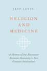 Image for Religion and Medicine: A History of the Encounter Between Humanity&#39;s Two Greatest Institutions
