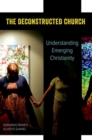 Image for The deconstructed church  : understanding emerging Christianity