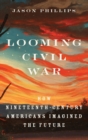 Image for Looming Civil War : How Nineteenth-Century Americans Imagined the Future