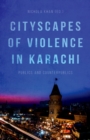 Image for Cityscapes of Violence in Karachi: Publics and Counterpublics