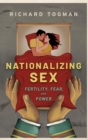 Image for Nationalizing sex  : fertility, fear, and power