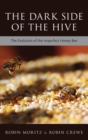 Image for The dark side of the hive  : the evolution of the imperfect honeybee