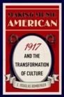 Image for Making Music American: 1917 and the Transformation of Culture