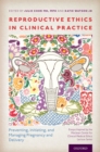 Image for Reproductive Ethics in Clinical Practice: Preventing, Initiating, and Managing Pregnancy and Delivery--Essays Inspired by the MacLean Center for Clinical Medical Ethics Lecture Series