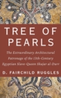 Image for Tree of pearls  : the extraordinary architectural patronage of the 13th-century Egyptian slave-queen Shajar al-Durr