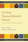 Image for Creating trauma-informed schools  : a guide for school social workers and educators