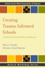 Image for Creating trauma-informed schools: a guide for school social workers and educators