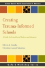 Image for Creating Trauma-Informed Schools: A Guide for School Social Workers and Educators