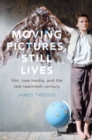 Image for Moving pictures, still lives  : film, new media, and the late twentieth century
