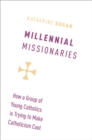 Image for Millennial Missionaries: How a Group of Young Catholics Is Trying to Make Catholicism Cool