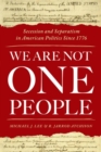 Image for We are not one people  : secession and separatism in American politics since 1776