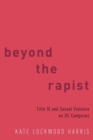 Image for Beyond the rapist  : Title IX and sexual violence on US campuses