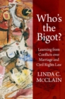 Image for Who&#39;s the bigot?  : learning from conflicts over marriage and civil rights law