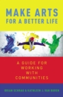 Image for Make Arts for a Better Life: A Guide for Working With Communities
