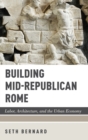 Image for Building Mid-Republican Rome : Labor, Architecture, and the Urban Economy