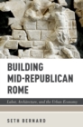 Image for Building Mid-Republican Rome: Labor, Architecture, and the Urban Economy