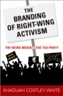 Image for The Branding of Right-Wing Activism: The News Media and the Tea Party