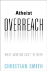 Image for Atheist overreach  : what atheism can&#39;t deliver