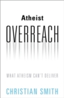 Image for Atheist Overreach: What Atheism Can&#39;t Deliver
