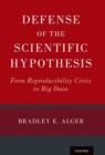 Image for Defense of the scientific hypothesis  : from reproducibility crisis to big data