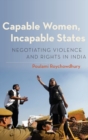 Image for Capable women, incapable states  : negotiating violence and rights in India