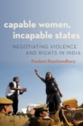 Image for Capable Women, Incapable States: Negotiating Violence and Rights in India