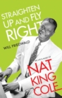 Image for Straighten up and fly right  : the life and music of Nat King Cole