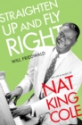 Image for Straighten Up and Fly Right: The Life and Music of Nat King Cole