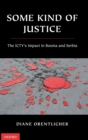 Image for Some kind of justice  : the ICTY&#39;s impact in Bosnia and Serbia