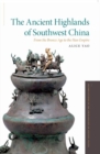 Image for The ancient Highlands of Southwest China  : from the Bronze Age to the Han empire