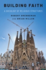 Image for Building faith: a sociology of religious structures