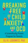 Image for Breaking Free of Child Anxiety and OCD: A Scientifically Proven Program for Parents