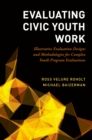 Image for Evaluating civic youth work: illustrative evaluation designs and methodologies for complex youth program evaluations