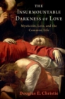 Image for The insurmountable darkness of love  : mysticism, loss, and the common life