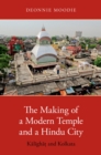 Image for The making of a modern temple and a Hindu city: Kalighat and Kolkata