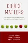 Image for Choice Matters: How Healthcare Consumers Make Decisions (And Why Clinicians and Managers Should Care)
