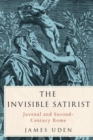 Image for The invisible satirist  : Juvenal and second-century Rome