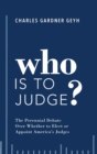 Image for Who is to judge?  : the perennial debate over whether to elect or appoint America&#39;s judges