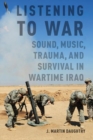 Image for Listening to war  : sound, music, trauma and survival in wartime Iraq