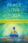 Image for Peace love yoga  : the politics of global spirituality