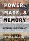 Image for Power, image, and memory  : historical subjects in art