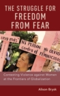 Image for The Struggle for Freedom from Fear : Contesting Violence against Women at the Frontiers of Globalization