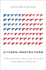 Image for Citizen-Protectors : The Everyday Politics of Guns in an Age of Decline