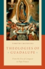Image for Theologies of Guadalupe  : from the era of conquest to Pope Francis