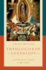 Image for Theologies of Guadalupe: From the Era of Conquest to Pope Francis